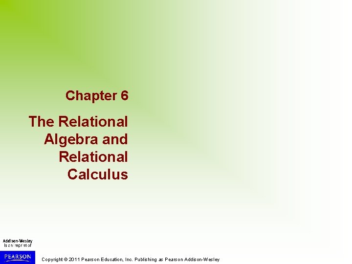 Chapter 6 The Relational Algebra and Relational Calculus Copyright © 2011 Pearson Education, Inc.