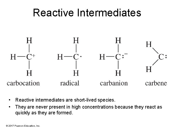 Reactive Intermediates • Reactive intermediates are short-lived species. • They are never present in