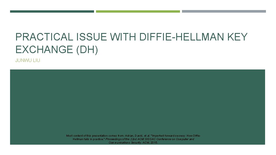 PRACTICAL ISSUE WITH DIFFIE-HELLMAN KEY EXCHANGE (DH) JUNWU LIU Most content of this presentation