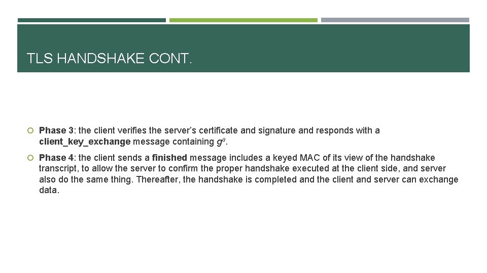 TLS HANDSHAKE CONT. Phase 3: the client verifies the server’s certificate and signature and