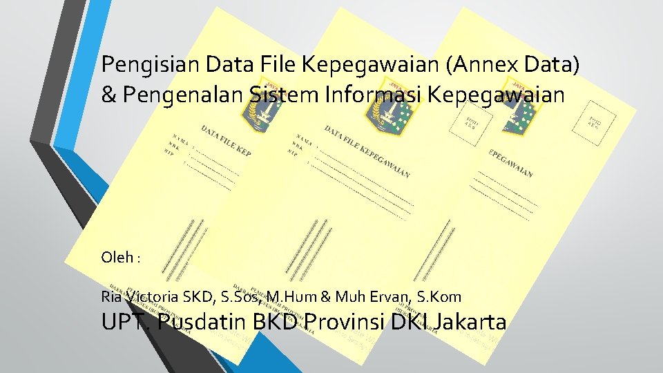 Pengisian Data File Kepegawaian (Annex Data) & Pengenalan Sistem Informasi Kepegawaian Oleh : Ria Pengisian Data File Kepegawaian (Annex Data) & Pengenalan Sistem Informasi Kepegawaian Oleh : Ria
