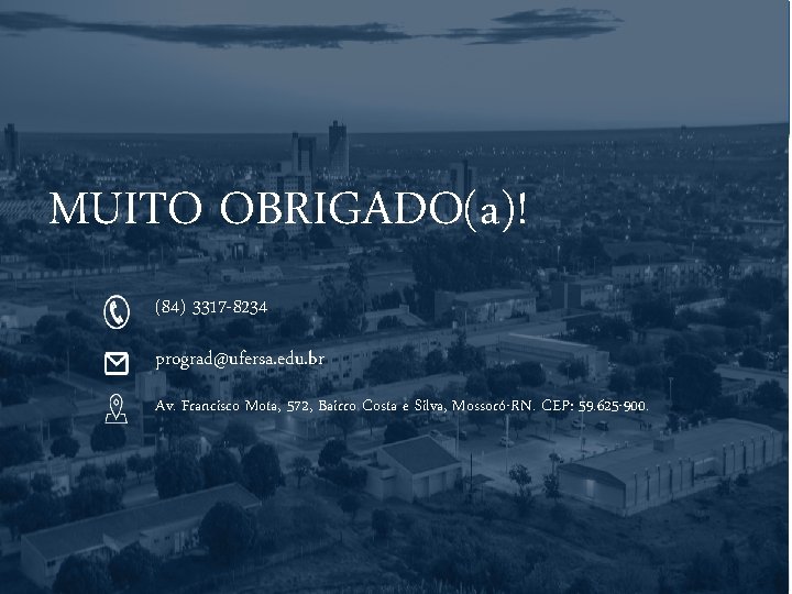 MUITO OBRIGADO(a)! (84) 3317 -8234 prograd@ufersa. edu. br Av. Francisco Mota, 572, Bairro Costa