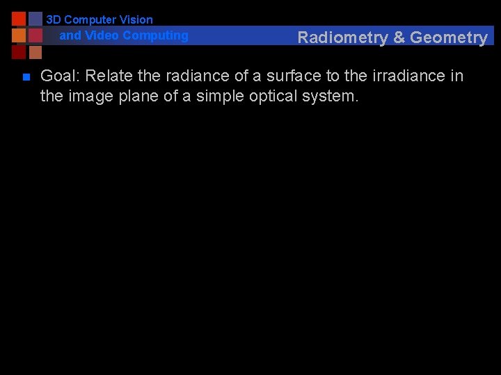 3 D Computer Vision and Video Computing n Radiometry & Geometry Goal: Relate the