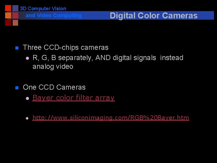 3 D Computer Vision and Video Computing Digital Color Cameras n Three CCD-chips cameras