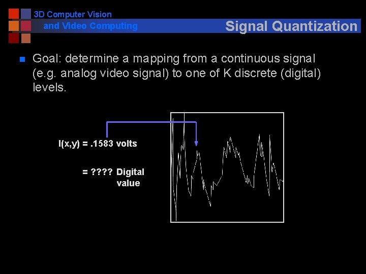 3 D Computer Vision and Video Computing n Signal Quantization Goal: determine a mapping