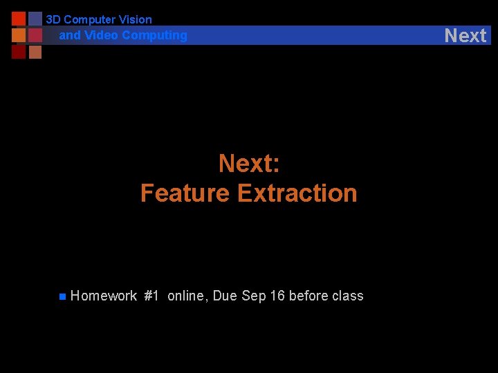 3 D Computer Vision and Video Computing Next: Feature Extraction n Homework #1 online,