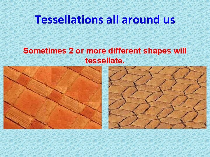 Tessellations all around us Sometimes 2 or more different shapes will tessellate. 