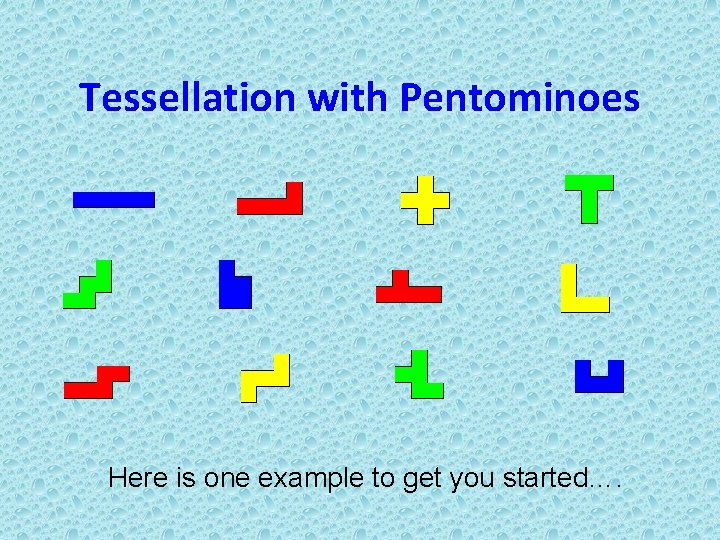 Tessellation with Pentominoes Here is one example to get you started…. 