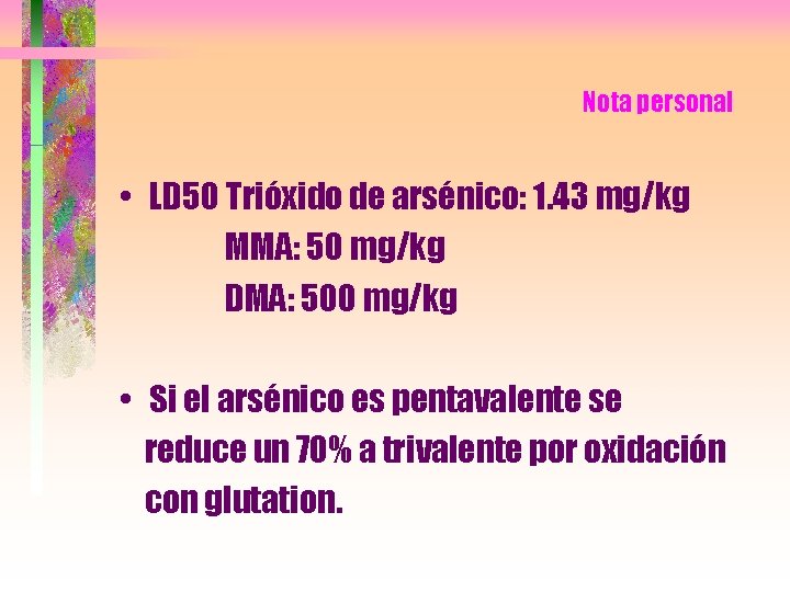 Nota personal • LD 50 Trióxido de arsénico: 1. 43 mg/kg MMA: 50 mg/kg