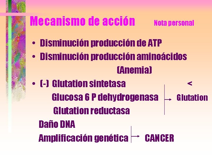 Mecanismo de acción Nota personal • Disminución producción de ATP • Disminución producción aminoácidos