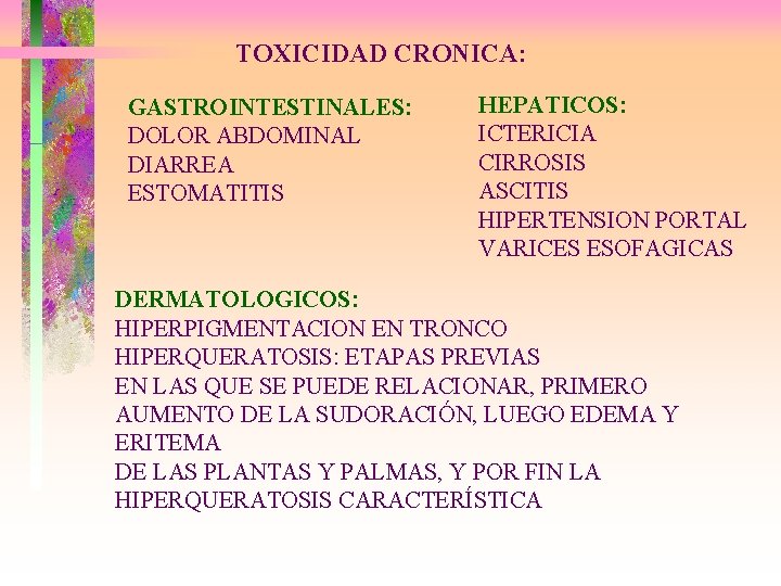 TOXICIDAD CRONICA: GASTROINTESTINALES: DOLOR ABDOMINAL DIARREA ESTOMATITIS HEPATICOS: ICTERICIA CIRROSIS ASCITIS HIPERTENSION PORTAL VARICES