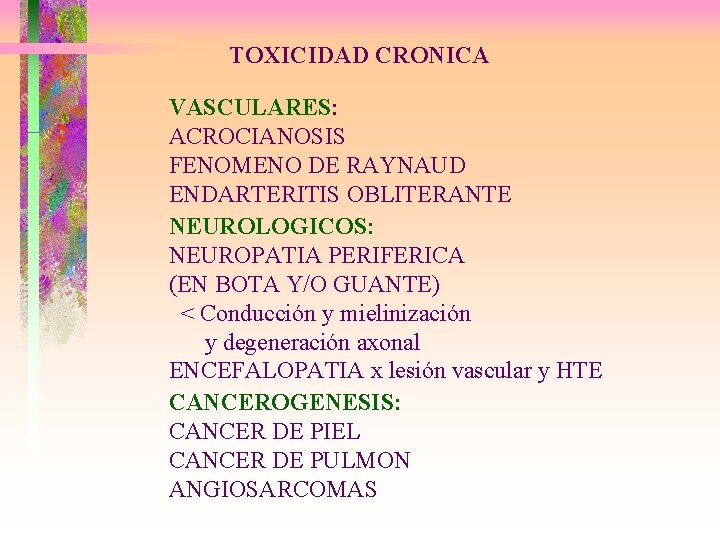 TOXICIDAD CRONICA VASCULARES: ACROCIANOSIS FENOMENO DE RAYNAUD ENDARTERITIS OBLITERANTE NEUROLOGICOS: NEUROPATIA PERIFERICA (EN BOTA