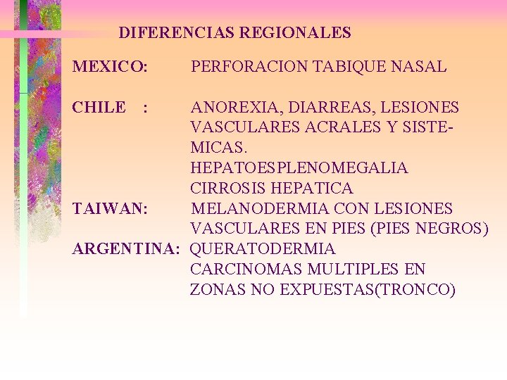 DIFERENCIAS REGIONALES MEXICO: CHILE : PERFORACION TABIQUE NASAL ANOREXIA, DIARREAS, LESIONES VASCULARES ACRALES Y