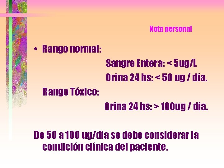 Nota personal • Rango normal: Sangre Entera: < 5 ug/L Orina 24 hs: <