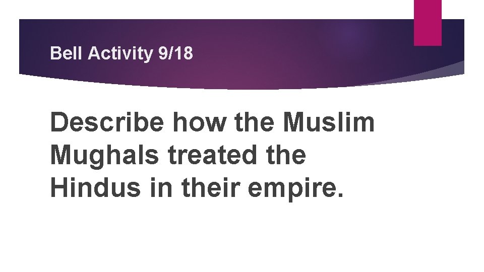 Bell Activity 9/18 Describe how the Muslim Mughals treated the Hindus in their empire.