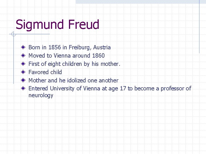 Sigmund Freud Born in 1856 in Freiburg, Austria Moved to Vienna around 1860 First