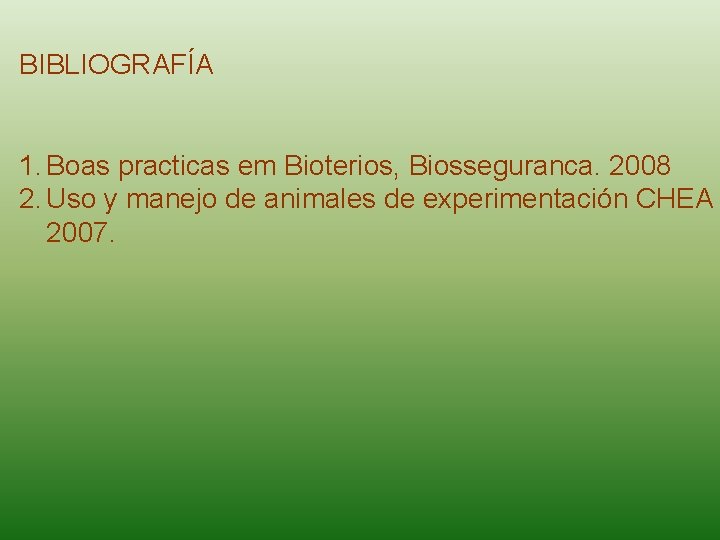 BIBLIOGRAFÍA 1. Boas practicas em Bioterios, Biosseguranca. 2008 2. Uso y manejo de animales