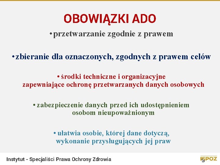 OBOWIĄZKI ADO • przetwarzanie zgodnie z prawem • zbieranie dla oznaczonych, zgodnych z prawem