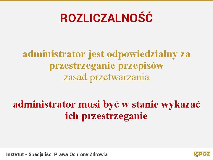 ROZLICZALNOŚĆ administrator jest odpowiedzialny za przestrzeganie przepisów zasad przetwarzania administrator musi być w stanie