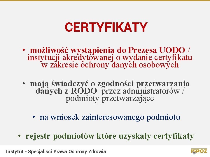 CERTYFIKATY • możliwość wystąpienia do Prezesa UODO / instytucji akredytowanej o wydanie certyfikatu w