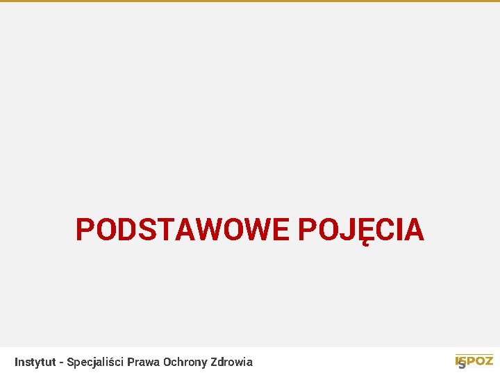 PODSTAWOWE POJĘCIA Instytut - Specjaliści Prawa Ochrony Zdrowia 