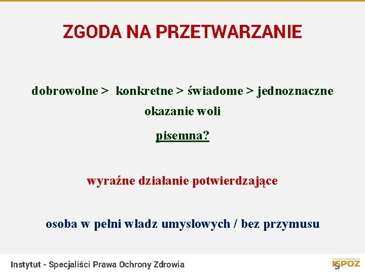 ZGODA NA PRZETWARZANIE dobrowolne > konkretne > świadome > jednoznaczne okazanie woli pisemna? wyraźne