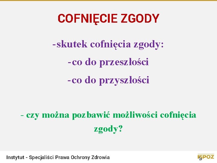 COFNIĘCIE ZGODY - skutek cofnięcia zgody: - co do przeszłości - co do przyszłości