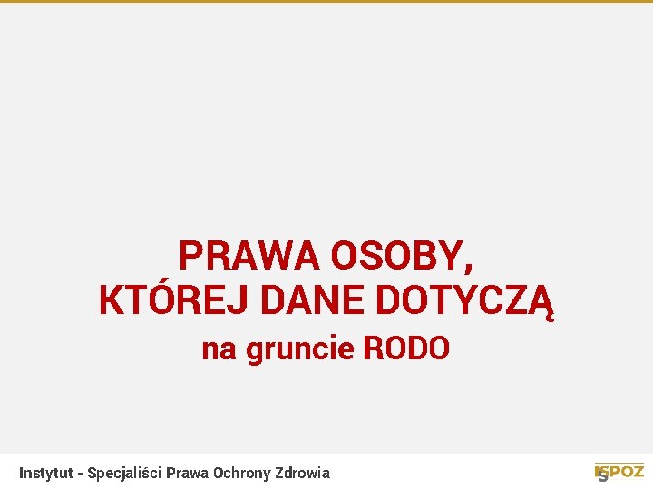 PRAWA OSOBY, KTÓREJ DANE DOTYCZĄ na gruncie RODO Instytut - Specjaliści Prawa Ochrony Zdrowia