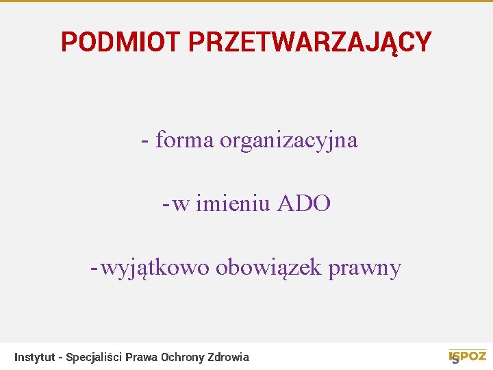 PODMIOT PRZETWARZAJĄCY - forma organizacyjna - w imieniu ADO - wyjątkowo obowiązek prawny Instytut