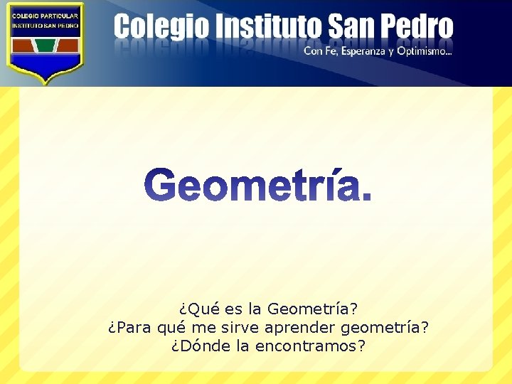 ¿Qué es la Geometría? ¿Para qué me sirve aprender geometría? ¿Dónde la encontramos? 