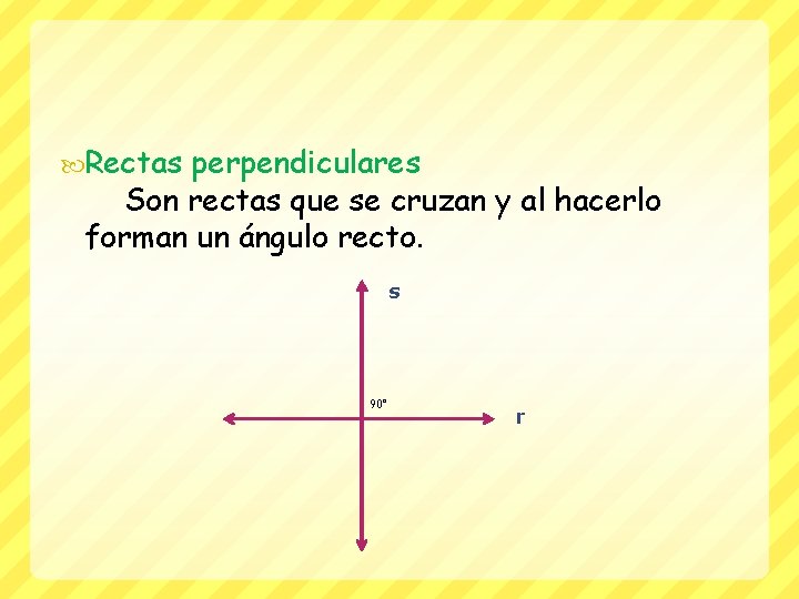  Rectas perpendiculares Son rectas que se cruzan y al hacerlo forman un ángulo