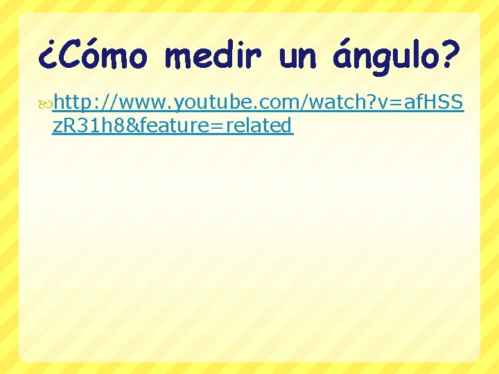 ¿Cómo medir un ángulo? http: //www. youtube. com/watch? v=af. HSS z. R 31 h