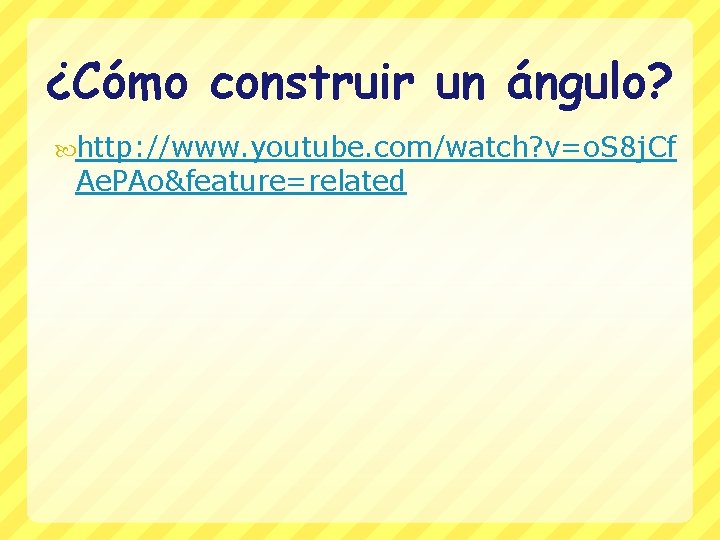 ¿Cómo construir un ángulo? http: //www. youtube. com/watch? v=o. S 8 j. Cf Ae.