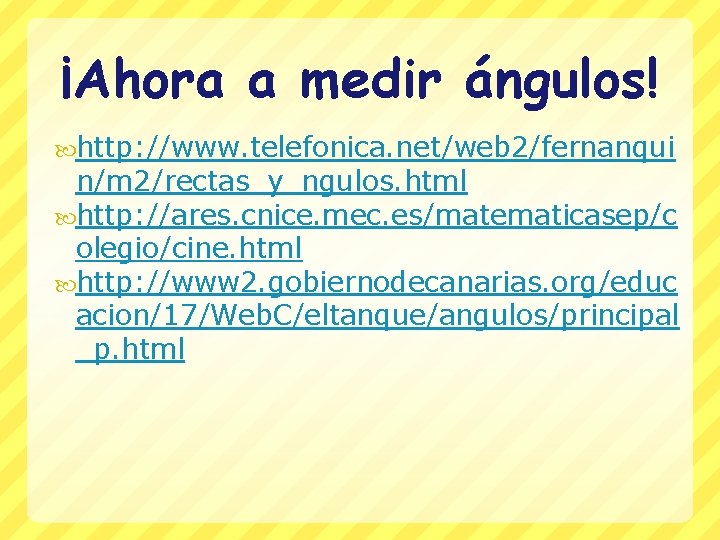 ¡Ahora a medir ángulos! http: //www. telefonica. net/web 2/fernanqui n/m 2/rectas_y_ngulos. html http: //ares.