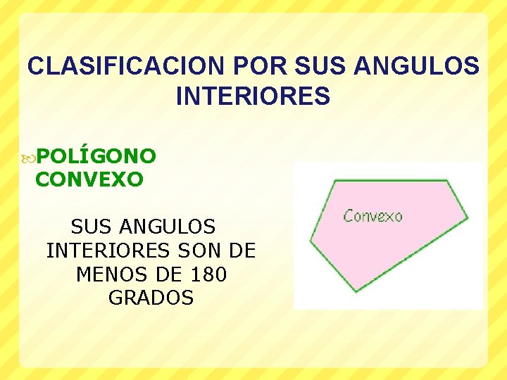 CLASIFICACION POR SUS ANGULOS INTERIORES POLÍGONO CONVEXO SUS ANGULOS INTERIORES SON DE MENOS DE