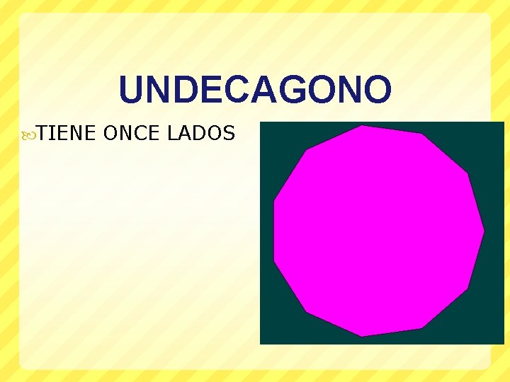 UNDECAGONO TIENE ONCE LADOS 