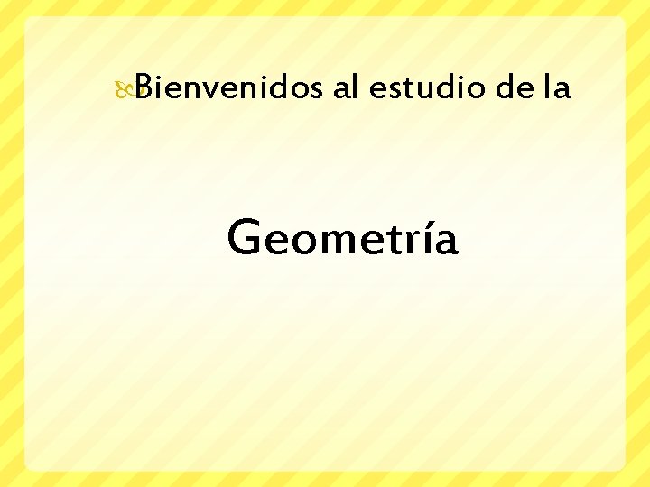  Bienvenidos al estudio de la Geometría 