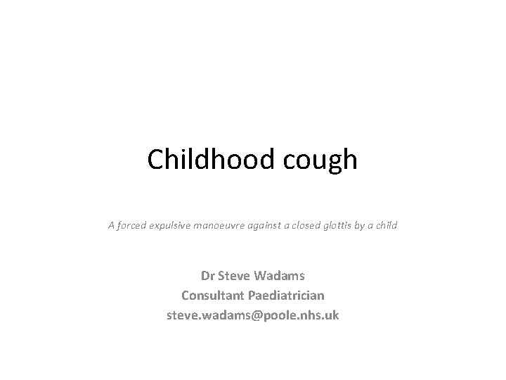 Childhood cough A forced expulsive manoeuvre against a closed glottis by a child Dr