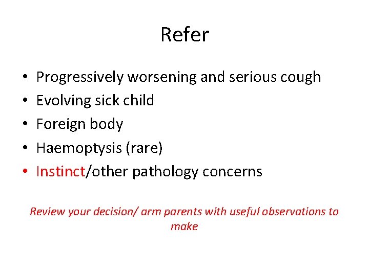 Refer • • • Progressively worsening and serious cough Evolving sick child Foreign body