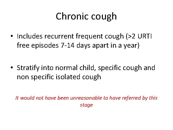 Chronic cough • Includes recurrent frequent cough (>2 URTI free episodes 7 -14 days