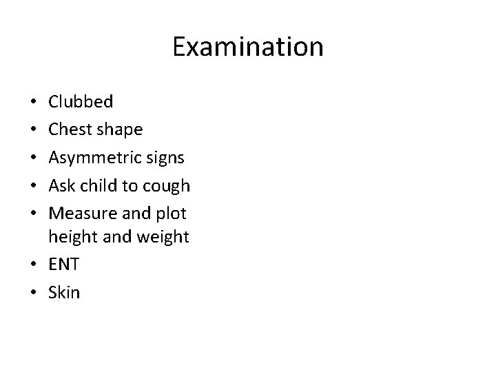 Examination Clubbed Chest shape Asymmetric signs Ask child to cough Measure and plot height