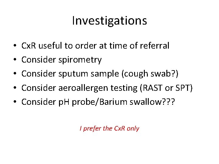 Investigations • • • Cx. R useful to order at time of referral Consider