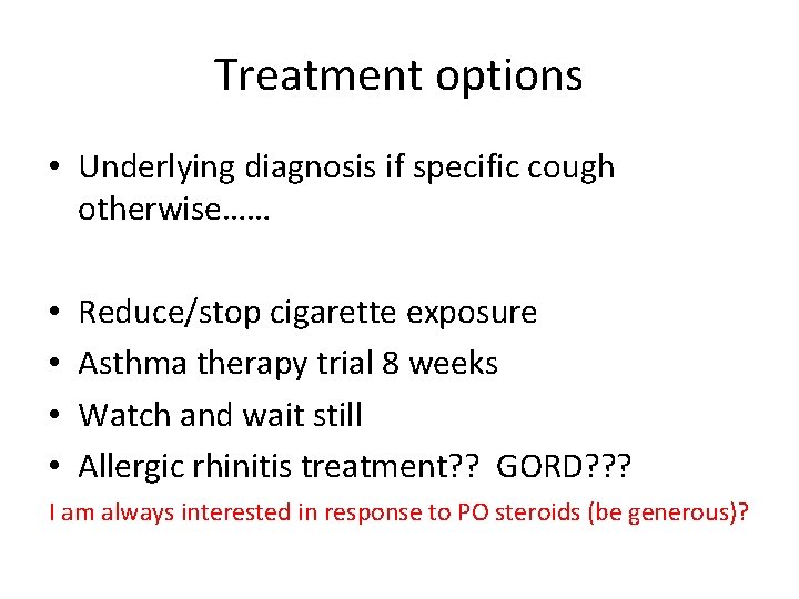 Treatment options • Underlying diagnosis if specific cough otherwise…… • • Reduce/stop cigarette exposure