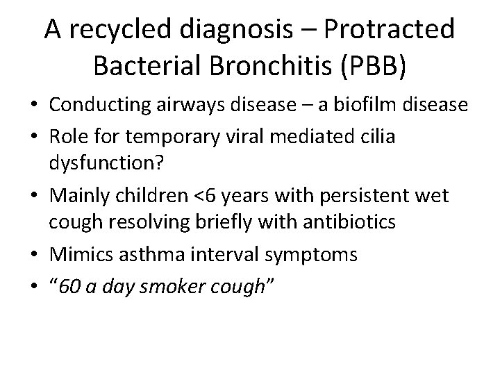 A recycled diagnosis – Protracted Bacterial Bronchitis (PBB) • Conducting airways disease – a