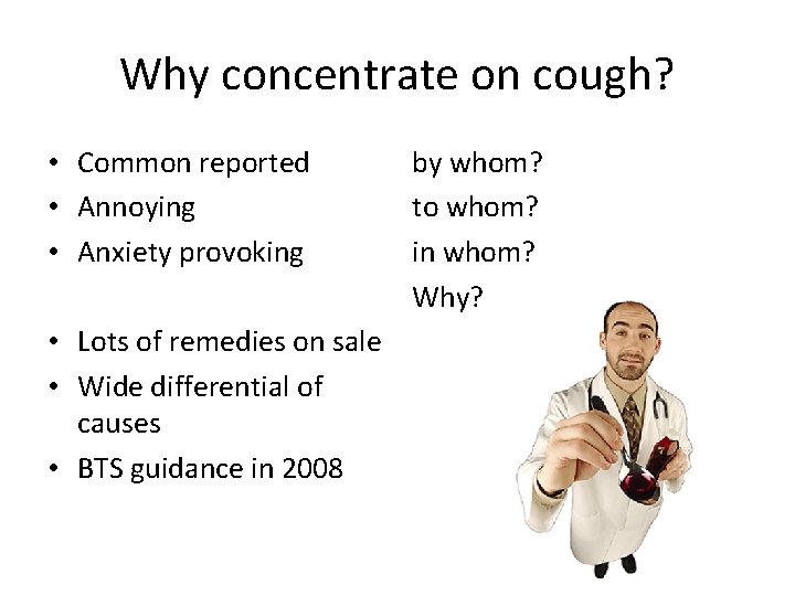 Why concentrate on cough? • Common reported • Annoying • Anxiety provoking • Lots