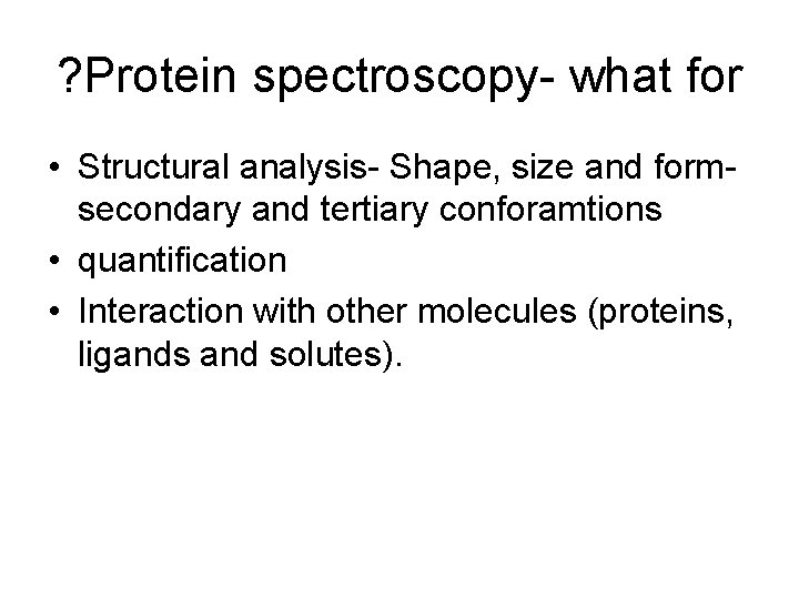 ? Protein spectroscopy- what for • Structural analysis- Shape, size and formsecondary and tertiary