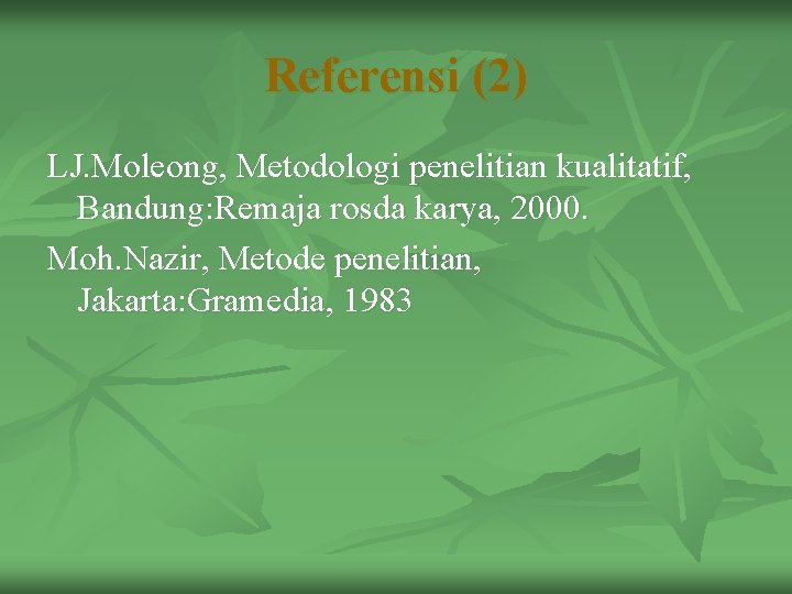 Referensi (2) LJ. Moleong, Metodologi penelitian kualitatif, Bandung: Remaja rosda karya, 2000. Moh. Nazir,