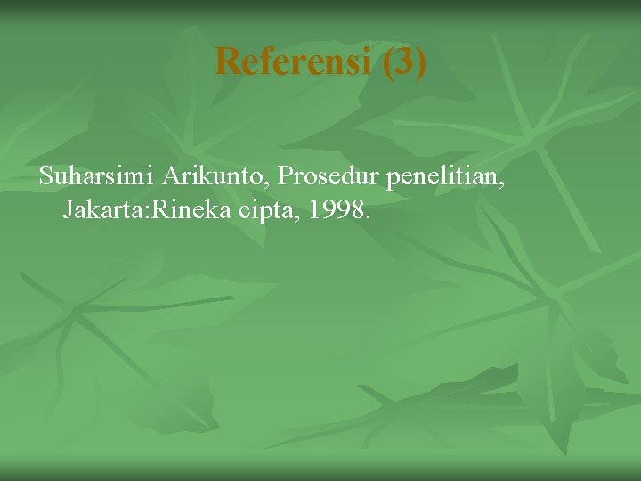 Referensi (3) Suharsimi Arikunto, Prosedur penelitian, Jakarta: Rineka cipta, 1998. 
