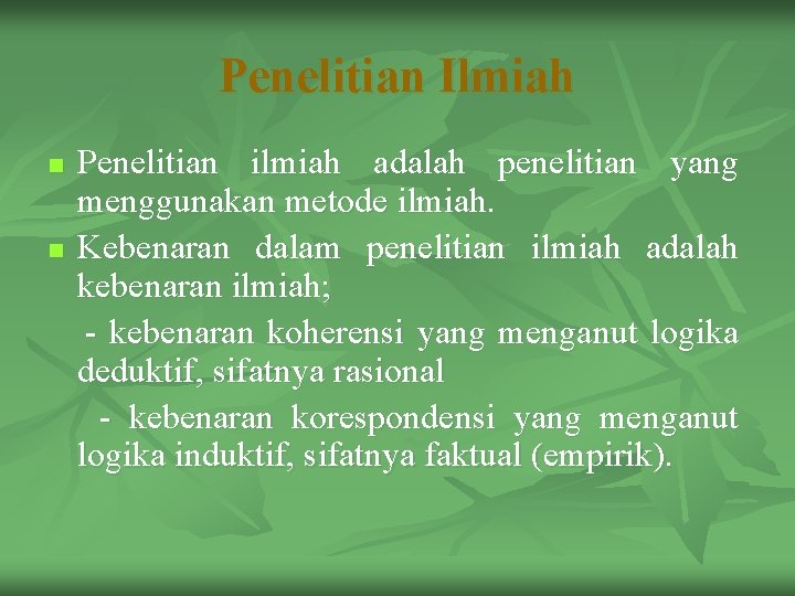 Penelitian Ilmiah n n Penelitian ilmiah adalah penelitian yang menggunakan metode ilmiah. Kebenaran dalam