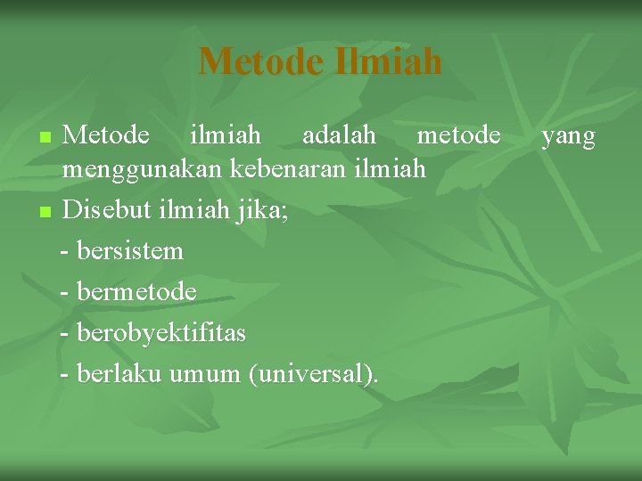Metode Ilmiah Metode ilmiah adalah metode menggunakan kebenaran ilmiah n Disebut ilmiah jika; -